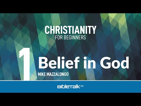 Christianity for Beginners: Belief in God (1 of 7) – Mike Mazzalongo | BibleTalk.tv
